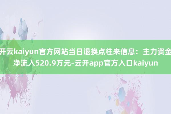 开云kaiyun官方网站当日退换点往来信息：主力资金净流入5