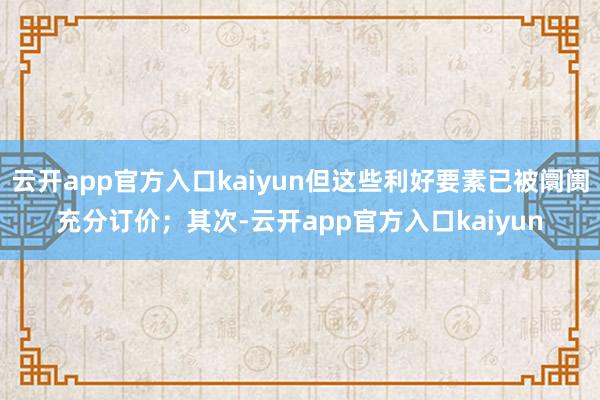 云开app官方入口kaiyun但这些利好要素已被阛阓充分订价