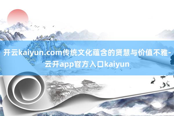 开云kaiyun.com传统文化蕴含的贤慧与价值不雅-云开app官方入口kaiyun