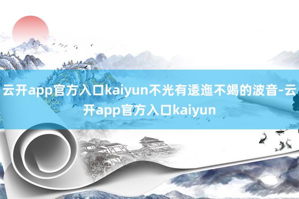 云开app官方入口kaiyun不光有逶迤不竭的波音-云开app官方入口kaiyun