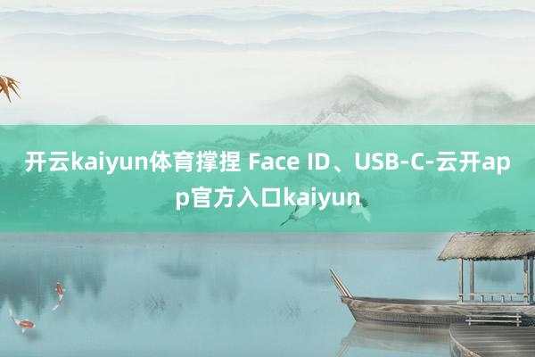 开云kaiyun体育撑捏 Face ID、USB-C-云开app官方入口kaiyun